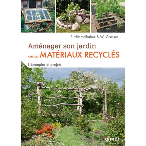 Aménager son jardin avec des matériaux recyclés. Editions Ulmer
